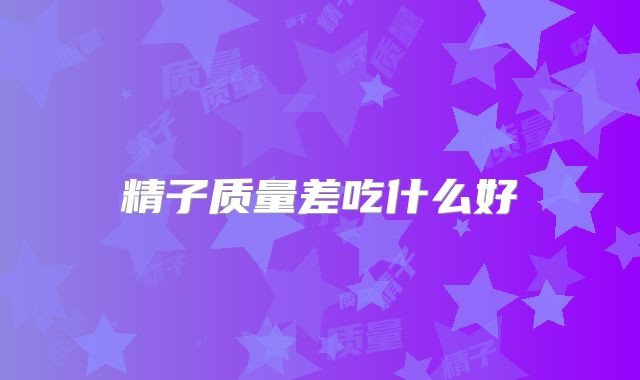 精子质量差吃什么好