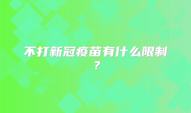 不打新冠疫苗有什么限制?