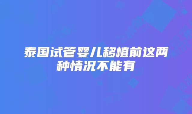 泰国试管婴儿移植前这两种情况不能有