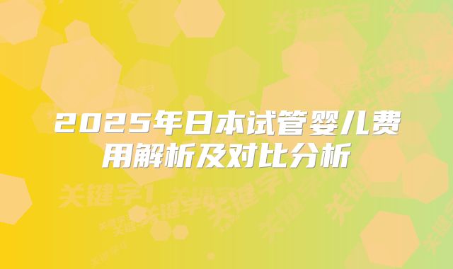 2025年日本试管婴儿费用解析及对比分析