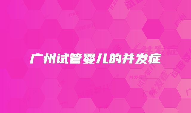 广州试管婴儿的并发症