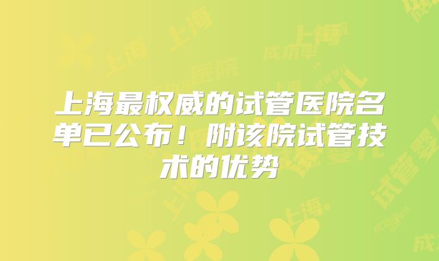 上海最权威的试管医院名单已公布!附该院试管技术的优势
