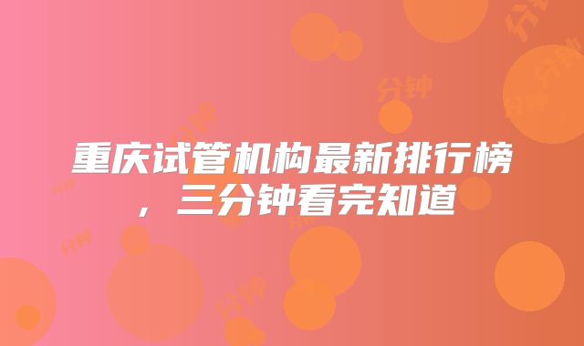 重庆试管机构最新排行榜，三分钟看完知道