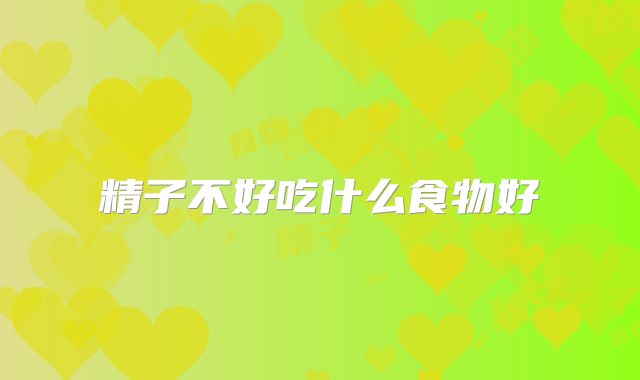 精子不好吃什么食物好