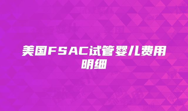 美国FSAC试管婴儿费用明细