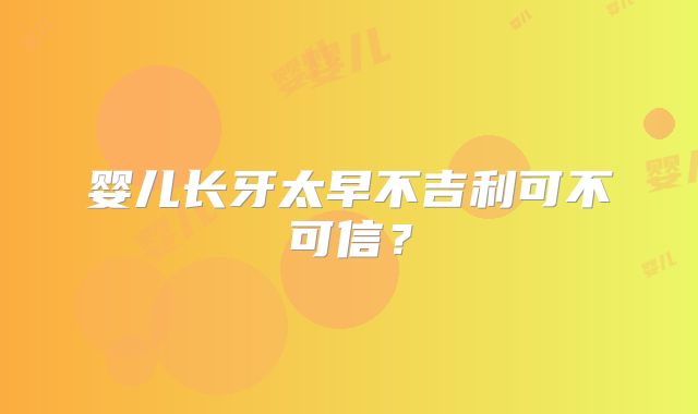 婴儿长牙太早不吉利可不可信?