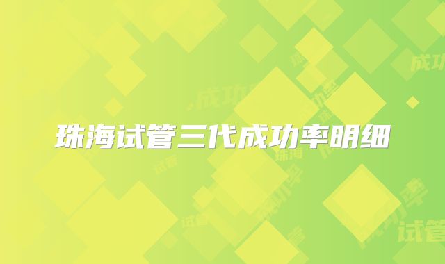 珠海试管三代成功率明细
