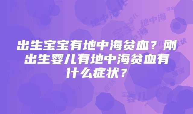 出生宝宝有地中海贫血?刚出生婴儿有地中海贫血有什么症状?