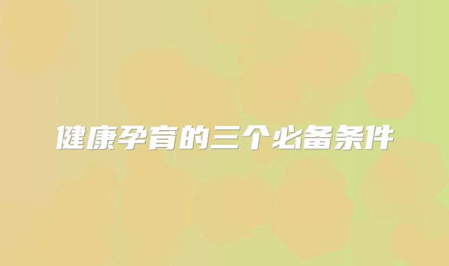 健康孕育的三个必备条件