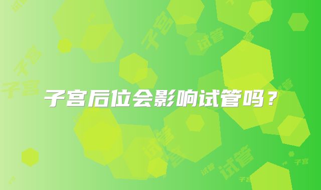 子宫后位会影响试管吗？