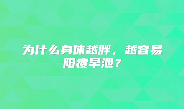 为什么身体越胖，越容易阳痿早泄？