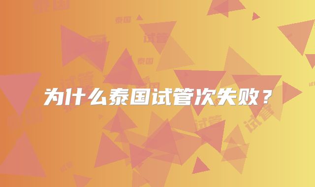 为什么泰国试管次失败?