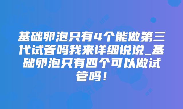 基础卵泡只有4个能做第三代试管吗我来详细说说_基础卵泡只有四个可以做试管吗！
