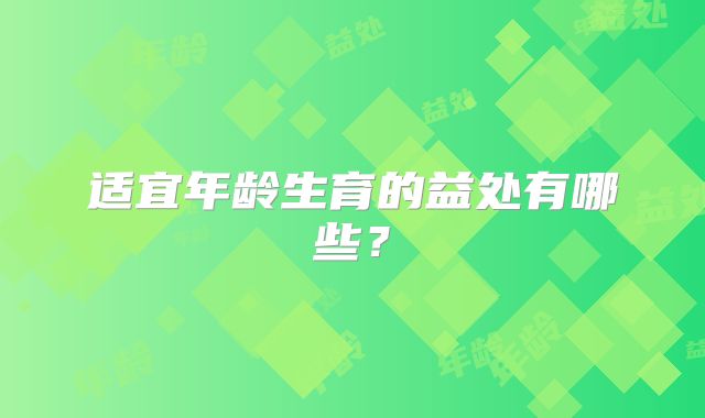 适宜年龄生育的益处有哪些？