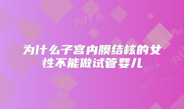 为什么子宫内膜结核的女性不能做试管婴儿