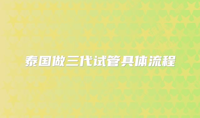 泰国做三代试管具体流程