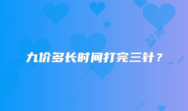 九价多长时间打完三针？