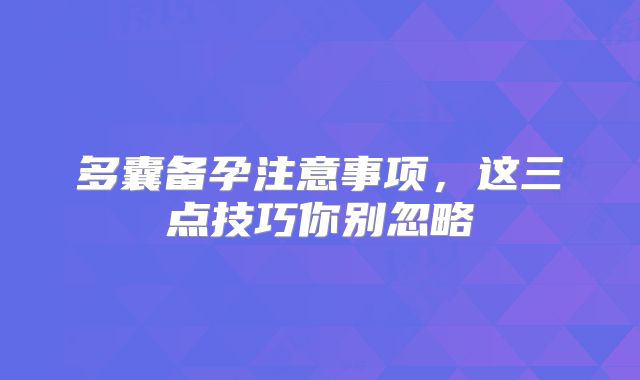 多囊备孕注意事项,这三点技巧你别忽略