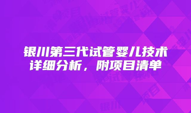 银川第三代试管婴儿技术详细分析,附项目清单