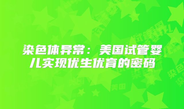 染色体异常：美国试管婴儿实现优生优育的密码