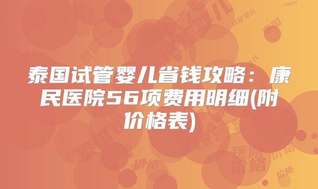 泰国试管婴儿省钱攻略：康民医院56项费用明细(附价格表)