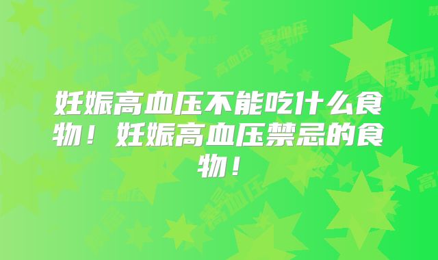 妊娠高血压不能吃什么食物！妊娠高血压禁忌的食物！