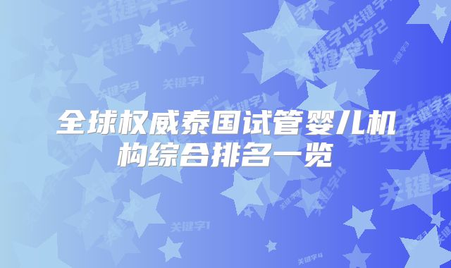 全球权威泰国试管婴儿机构综合排名一览