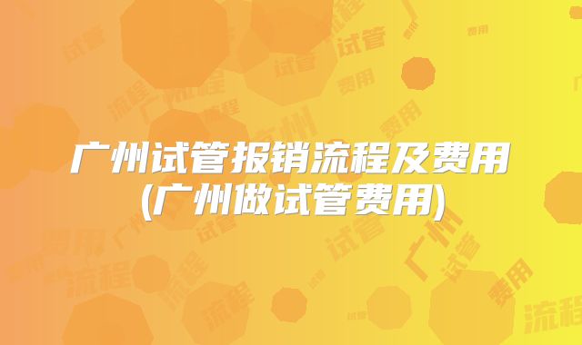 广州试管报销流程及费用(广州做试管费用)