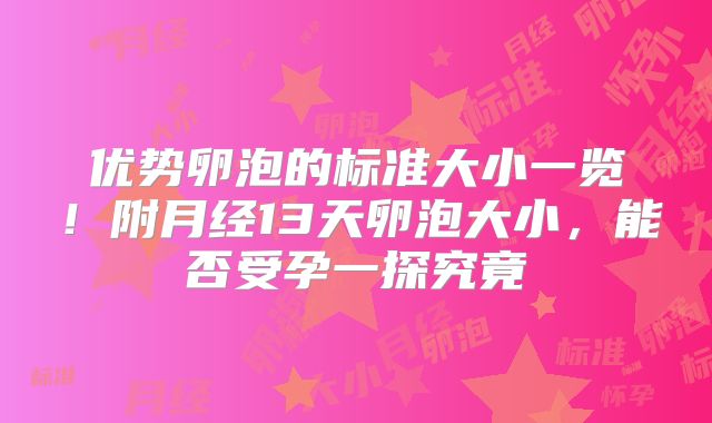 优势卵泡的标准大小一览！附月经13天卵泡大小，能否受孕一探究竟