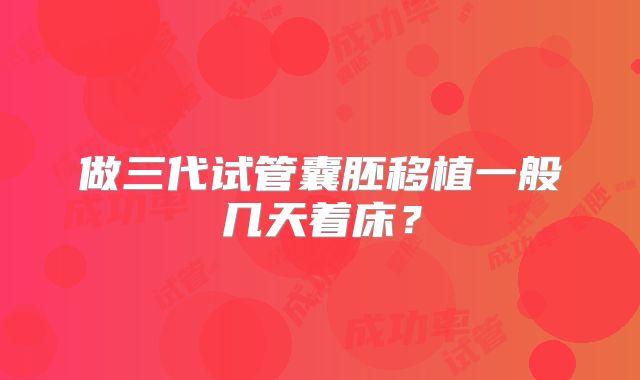做三代试管囊胚移植一般几天着床？