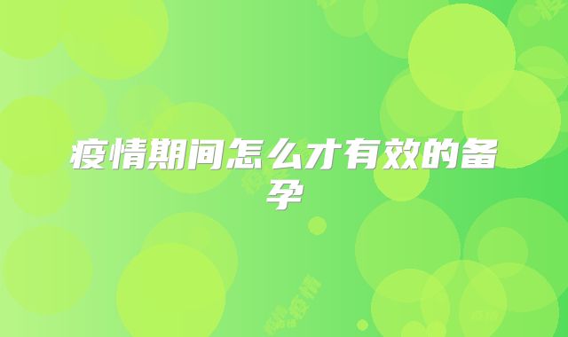 疫情期间怎么才有效的备孕