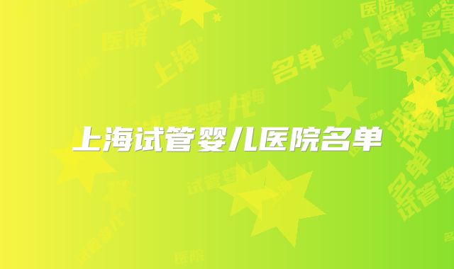 上海试管婴儿医院名单