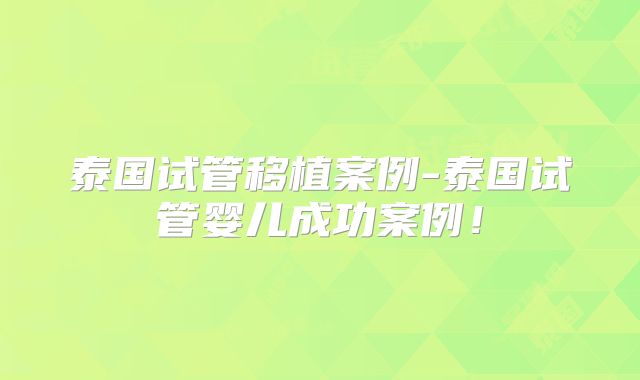 泰国试管移植案例-泰国试管婴儿成功案例！
