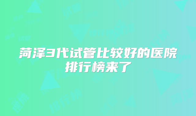 菏泽3代试管比较好的医院排行榜来了