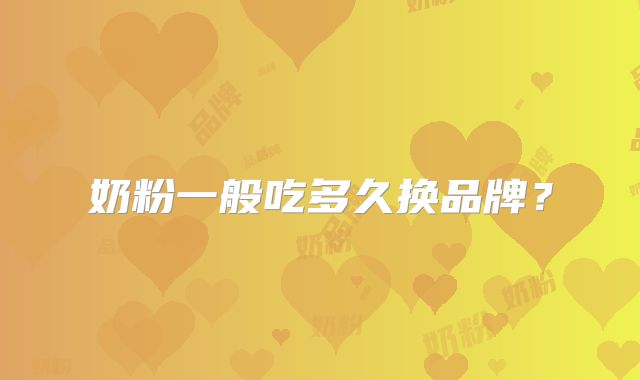 奶粉一般吃多久换品牌？