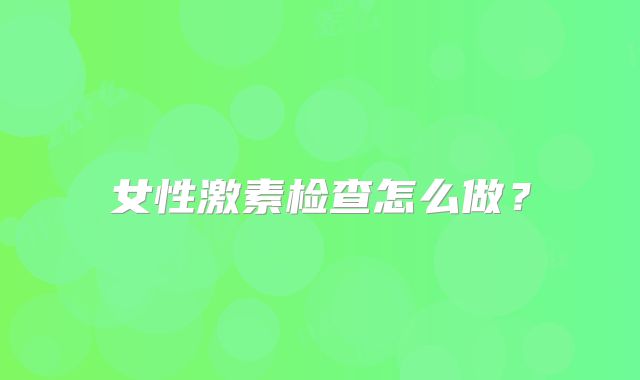 女性激素检查怎么做?