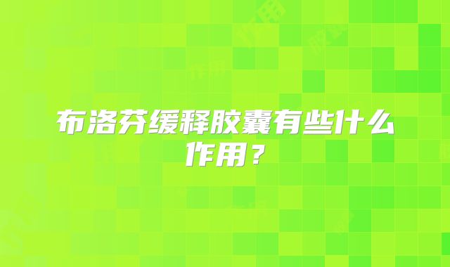 布洛芬缓释胶囊有些什么作用?