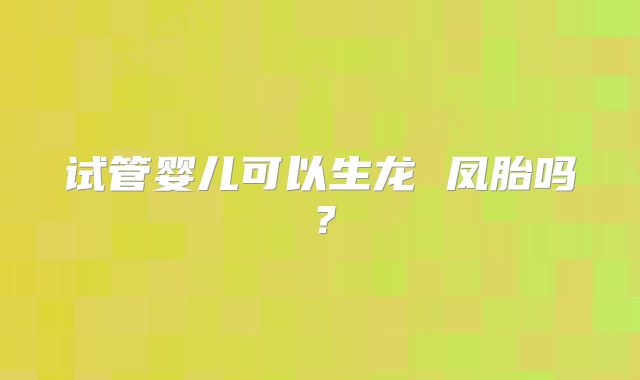 试管婴儿可以生龙 凤胎吗?