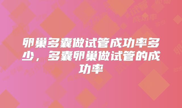 卵巢多囊做试管成功率多少,多囊卵巢做试管的成功率