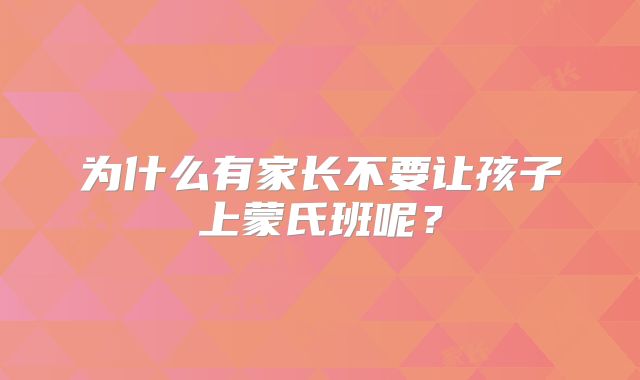 为什么有家长不要让孩子上蒙氏班呢?