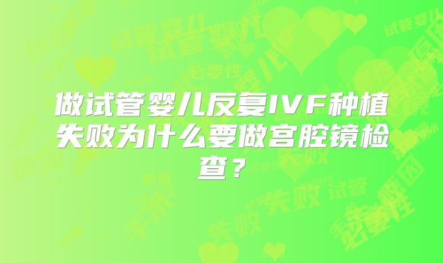 做试管婴儿反复IVF种植失败为什么要做宫腔镜检查？