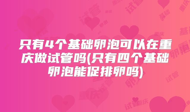 只有4个基础卵泡可以在重庆做试管吗(只有四个基础卵泡能促排卵吗)