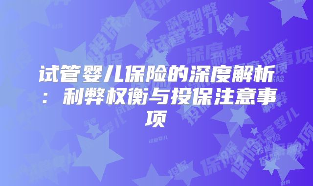 试管婴儿保险的深度解析:利弊权衡与投保注意事项