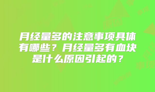 月经量多的注意事项具体有哪些?月经量多有血块是什么原因引起的?