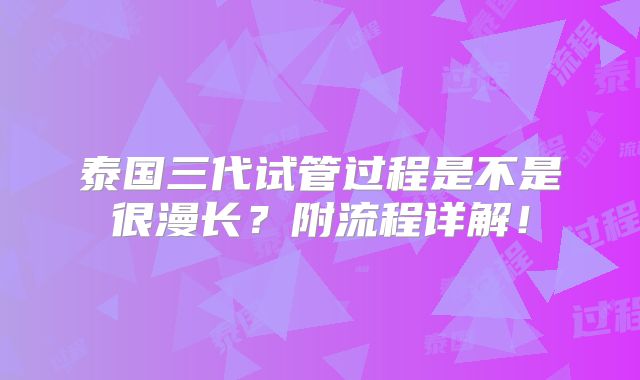 泰国三代试管过程是不是很漫长？附流程详解！
