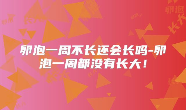 卵泡一周不长还会长吗-卵泡一周都没有长大!