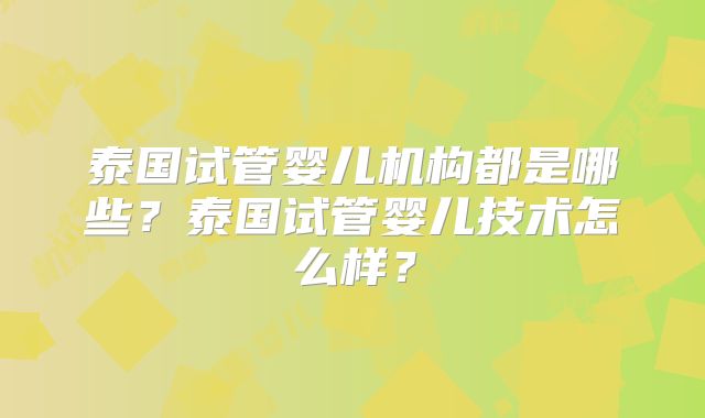 泰国试管婴儿机构都是哪些?泰国试管婴儿技术怎么样?
