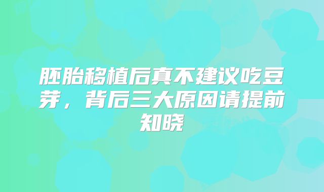 胚胎移植后真不建议吃豆芽,背后三大原因请提前知晓