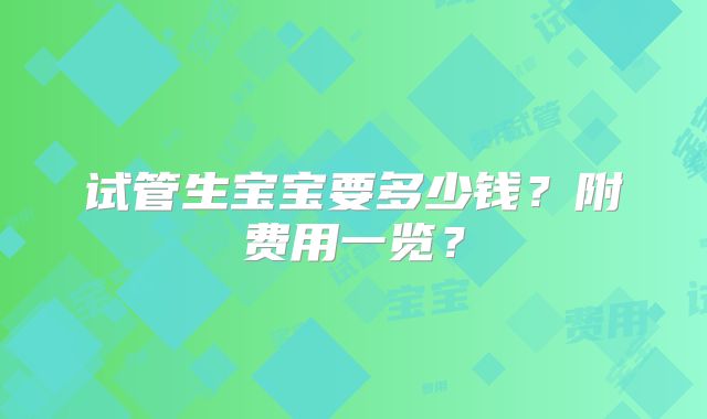 试管生宝宝要多少钱?附费用一览?