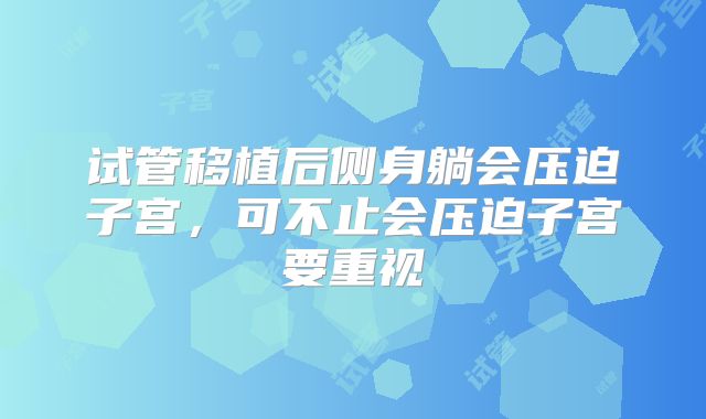 试管移植后侧身躺会压迫子宫,可不止会压迫子宫要重视